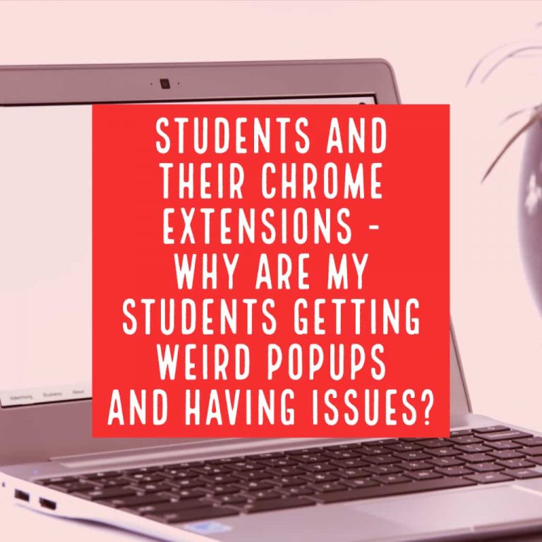 Students and their Chrome Extensions – Why are my students getting weird popups and having issues?